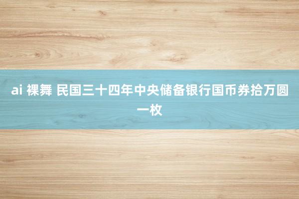 ai 裸舞 民国三十四年中央储备银行国币券拾万圆一枚